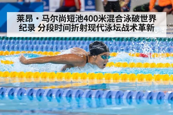 莱昂·马尔尚短池400米混合泳破世界纪录 分段时间折射现代泳坛战术革新