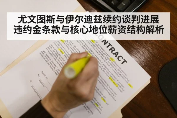 尤文图斯与伊尔迪兹续约谈判进展 违约金条款与核心地位薪资结构解析