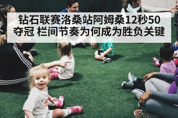 钻石联赛洛桑站阿姆桑12秒50夺冠 栏间节奏为何成为胜负关键